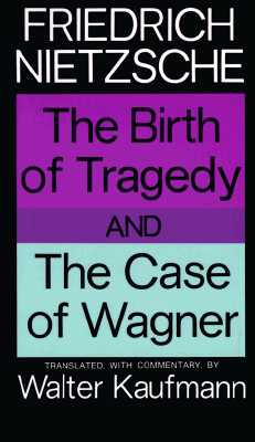 The Birth of Tragedy and the Case of Wagner - Friedrich Wilhelm Nietzsche