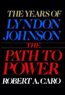The Path to Power: The Years of Lyndon Johnson I - Robert A. Caro