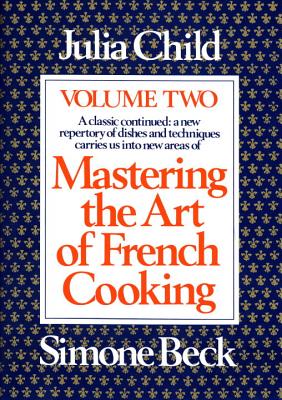 Mastering the Art of French Cooking, Volume 2: A Cookbook - Julia Child