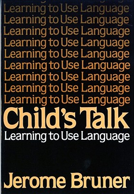 Child's Talk: Learning to Use Language - Jerome Bruner