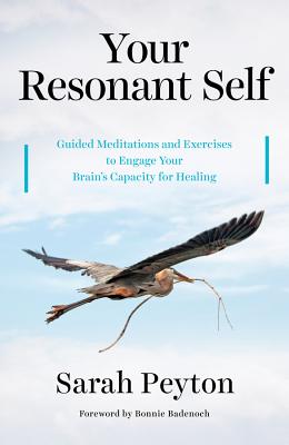 Your Resonant Self: Guided Meditations and Exercises to Engage Your Brain's Capacity for Healing - Sarah Peyton