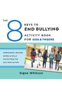 The 8 Keys to End Bullying Activity Book for Kids & Tweens: Worksheets, Quizzes, Games, & Skills for Putting the Keys Into Action - Signe Whitson