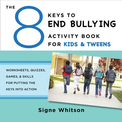 The 8 Keys to End Bullying Activity Book for Kids & Tweens: Worksheets, Quizzes, Games, & Skills for Putting the Keys Into Action - Signe Whitson