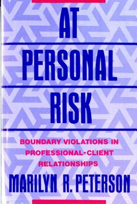 At Personal Risk: Boundary Violations in Professional-Client Relationships - Marilyn R. Peterson