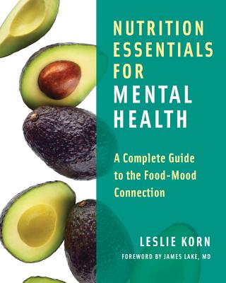Nutrition Essentials for Mental Health: A Complete Guide to the Food-Mood Connection - Leslie Korn