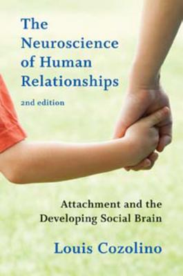 The Neuroscience of Human Relationships: Attachment and the Developing Social Brain - Louis Cozolino
