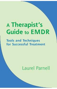 A Therapist's Guide to EMDR: Tools and Techniques for Successful Treatment - Laurel Parnell