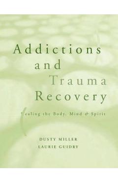 Poza produsului Addictions and Trauma Recovery: Healing the Body, Mind, and Spirit - Laurie Guidry