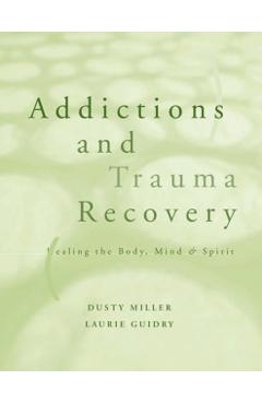 Addictions and Trauma Recovery: Healing the Body, Mind, and Spirit - Laurie Guidry