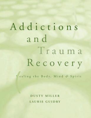 Addictions and Trauma Recovery: Healing the Body, Mind, and Spirit - Laurie Guidry