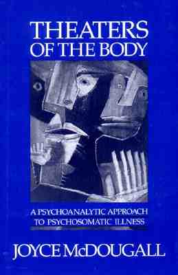 Theaters of the Body: A Psychoanalytic Approach to Psychosomatic Illness - Joyce Mcdougall