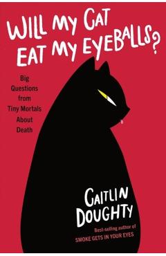 Will My Cat Eat My Eyeballs?: Big Questions from Tiny Mortals about Death - Caitlin Doughty