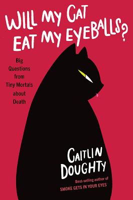 Will My Cat Eat My Eyeballs?: Big Questions from Tiny Mortals about Death - Caitlin Doughty