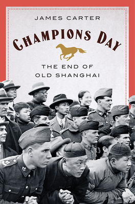 Champions Day: The End of Old Shanghai - James Carter