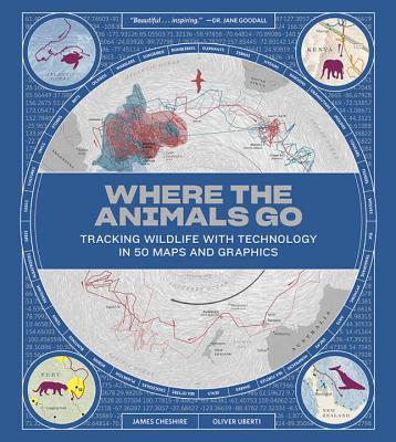 Where the Animals Go: Tracking Wildlife with Technology in 50 Maps and Graphics - James Cheshire