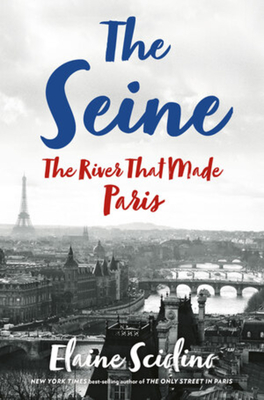 The Seine: The River That Made Paris - Elaine Sciolino