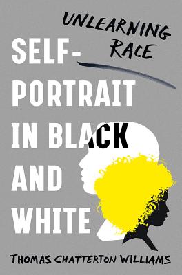 Self-Portrait in Black and White: Unlearning Race - Thomas Chatterton Williams