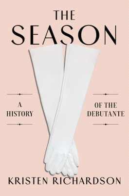 The Season: A Social History of the Debutante - Kristen Richardson