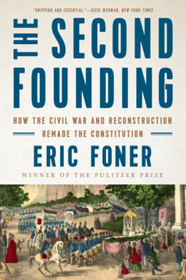 The Second Founding: How the Civil War and Reconstruction Remade the Constitution - Eric Foner