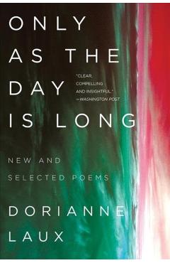 Only as the Day Is Long: New and Selected Poems - Dorianne Laux