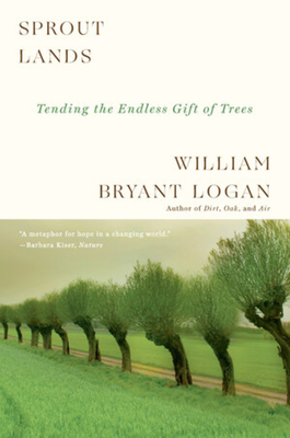 Sprout Lands: Tending the Endless Gift of Trees - William Bryant Logan