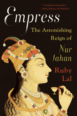 Empress: The Astonishing Reign of Nur Jahan - Ruby Lal