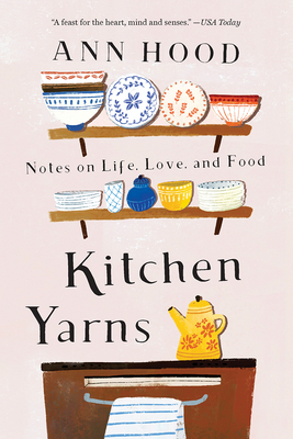 Kitchen Yarns: Notes on Life, Love, and Food - Ann Hood