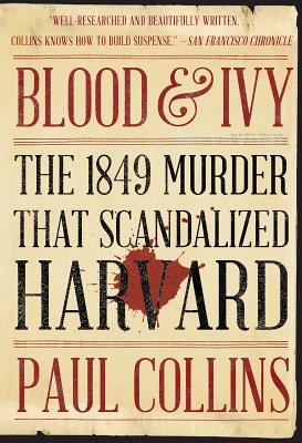 Blood & Ivy: The 1849 Murder That Scandalized Harvard - Paul Collins