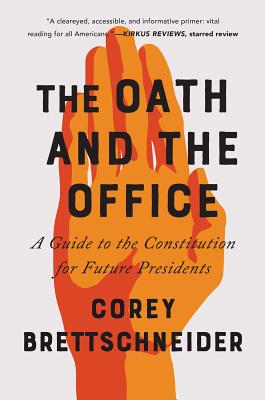 The Oath and the Office: A Guide to the Constitution for Future Presidents - Corey Brettschneider