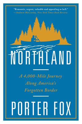 Northland: A 4,000-Mile Journey Along America's Forgotten Border - Porter Fox
