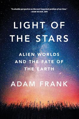 Light of the Stars: Alien Worlds and the Fate of the Earth - Adam Frank