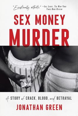 Sex Money Murder: A Story of Crack, Blood, and Betrayal - Jonathan Green