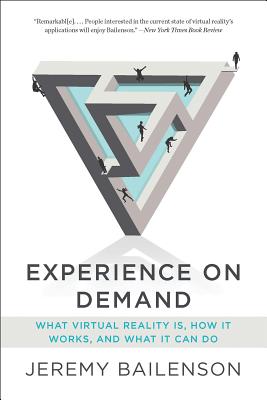 Experience on Demand: What Virtual Reality Is, How It Works, and What It Can Do - Jeremy Bailenson