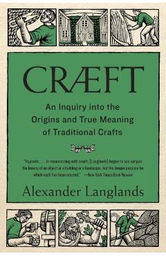 Crft: An Inquiry Into the Origins and True Meaning of Traditional Crafts - Alexander Langlands