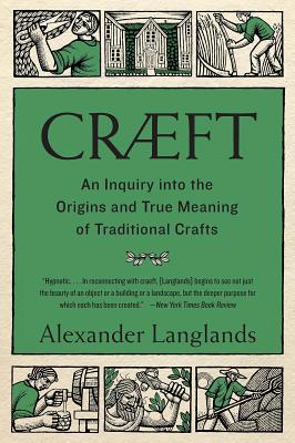 Cr�ft: An Inquiry Into the Origins and True Meaning of Traditional Crafts - Alexander Langlands