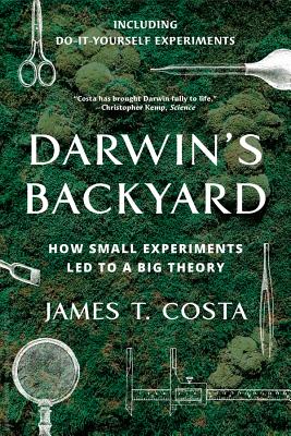 Darwin's Backyard: How Small Experiments Led to a Big Theory - James T. Costa