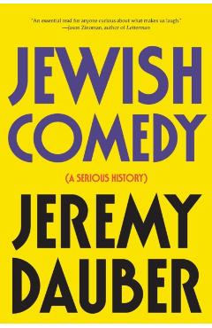 Jewish Comedy: A Serious History - Jeremy Dauber