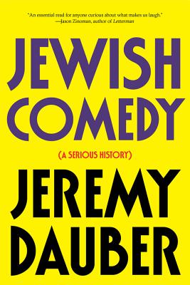 Jewish Comedy: A Serious History - Jeremy Dauber