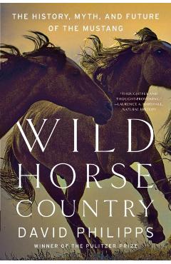 Wild Horse Country: The History, Myth, and Future of the Mustang, America's Horse - David Philipps