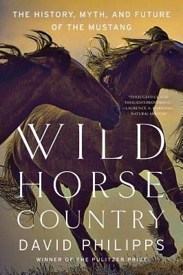 Wild Horse Country: The History, Myth, and Future of the Mustang, America's Horse - David Philipps