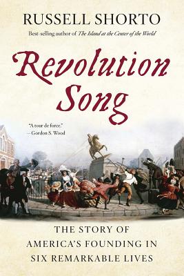 Revolution Song: The Story of America's Founding in Six Remarkable Lives - Russell Shorto