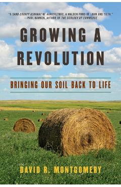 Growing a Revolution: Bringing Our Soil Back to Life - David R. Montgomery