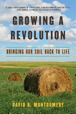 Growing a Revolution: Bringing Our Soil Back to Life - David R. Montgomery