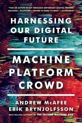 Machine, Platform, Crowd: Harnessing Our Digital Future - Andrew Mcafee