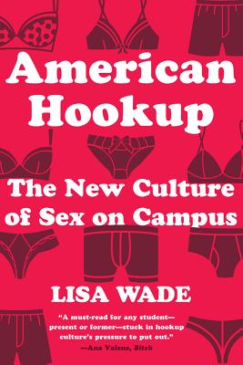 American Hookup: The New Culture of Sex on Campus - Lisa Wade