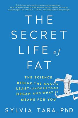 The Secret Life of Fat: The Science Behind the Body's Least Understood Organ and What It Means for You - Sylvia Tara