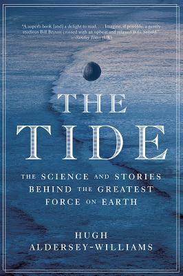 The Tide: The Science and Stories Behind the Greatest Force on Earth - Hugh Aldersey-williams