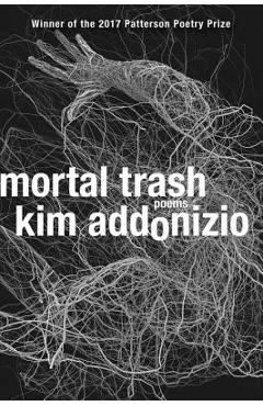 Coperta cărții 'Mortal Trash: Poems - Kim Addonizio'