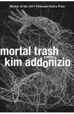 Mortal Trash: Poems - Kim Addonizio