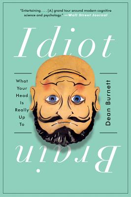 Idiot Brain: What Your Head Is Really Up to - Dean Burnett